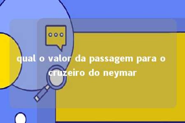 qual o valor da passagem para o cruzeiro do neymar 