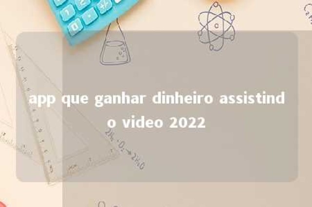 app que ganhar dinheiro assistindo video 2022 