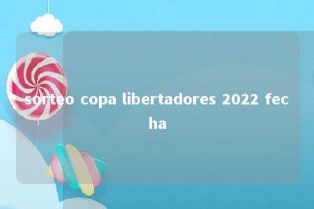 sorteo copa libertadores 2022 fecha 