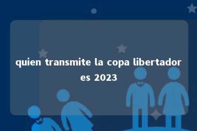 quien transmite la copa libertadores 2023 