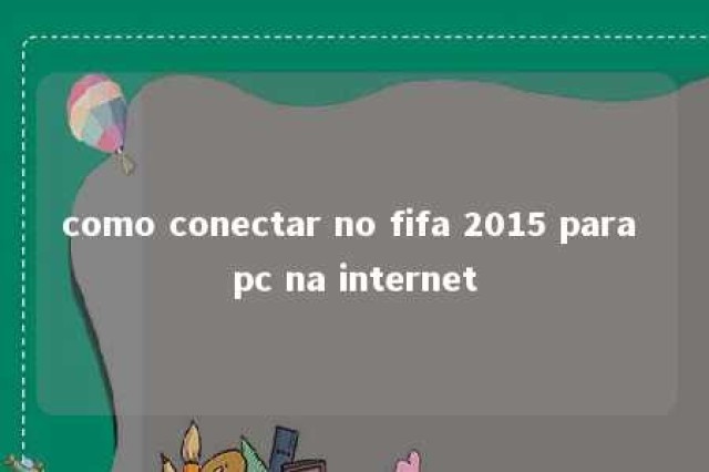 como conectar no fifa 2015 para pc na internet 