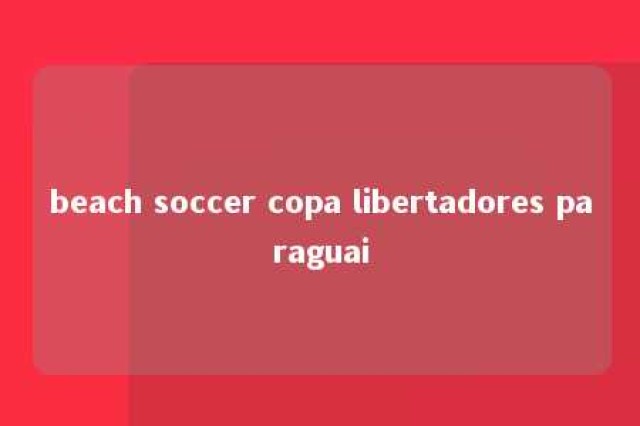 beach soccer copa libertadores paraguai 