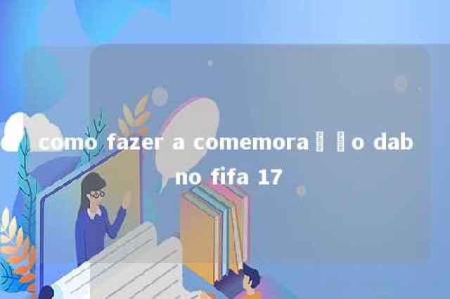 como fazer a comemoração dab no fifa 17 