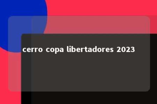 cerro copa libertadores 2023 