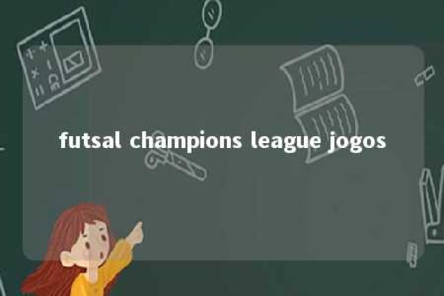 futsal champions league jogos 