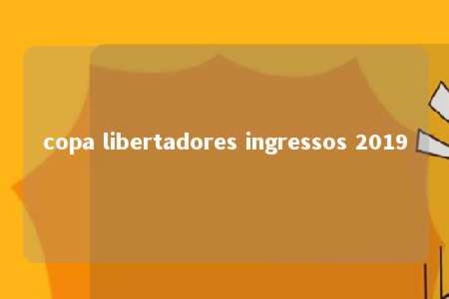 copa libertadores ingressos 2019 