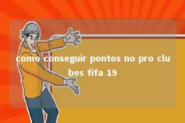 como conseguir pontos no pro clubes fifa 19 