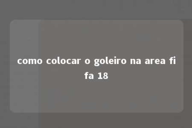 como colocar o goleiro na area fifa 18 