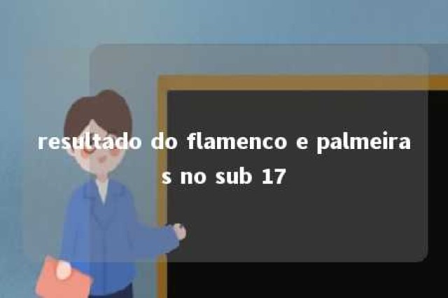 resultado do flamenco e palmeiras no sub 17 