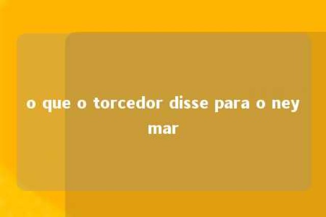 o que o torcedor disse para o neymar 