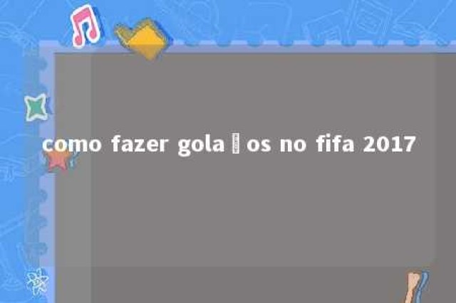 como fazer golaços no fifa 2017 