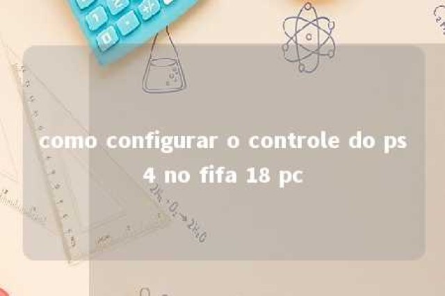 como configurar o controle do ps4 no fifa 18 pc 