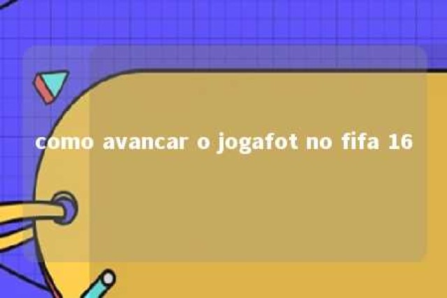 como avancar o jogafot no fifa 16 