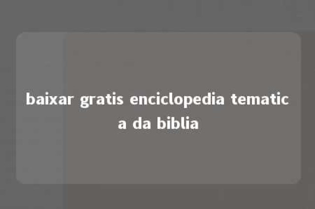 baixar gratis enciclopedia tematica da biblia 