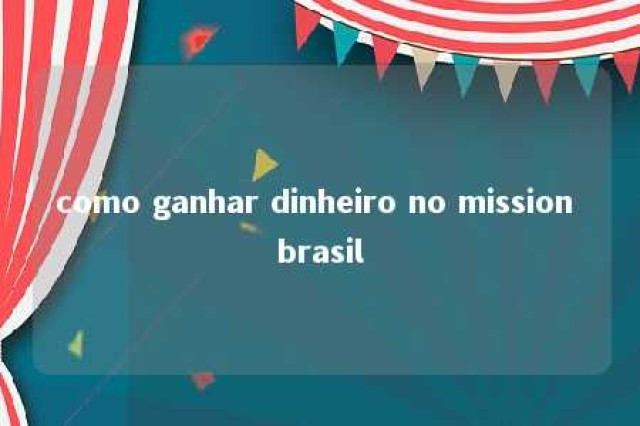 como ganhar dinheiro no mission brasil 