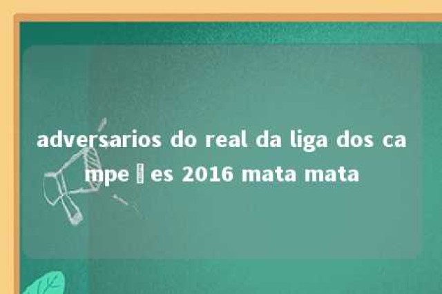 adversarios do real da liga dos campeões 2016 mata mata 