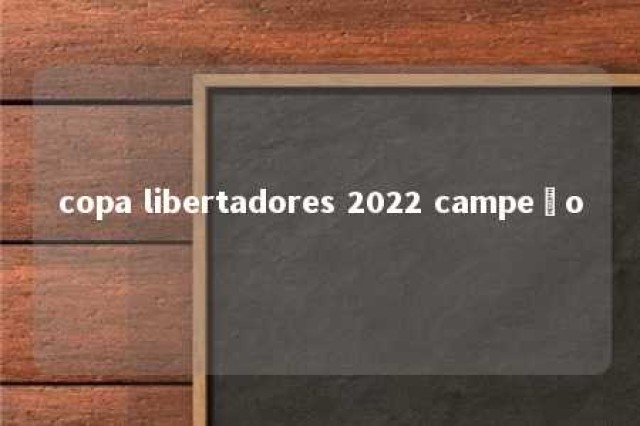 copa libertadores 2022 campeão 