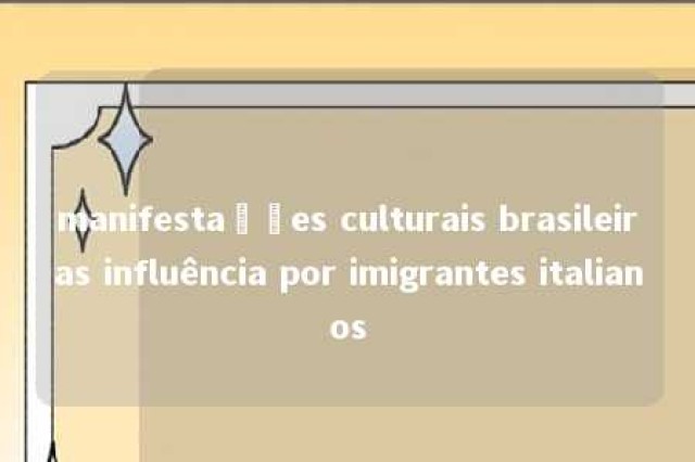 manifestações culturais brasileiras influência por imigrantes italianos 