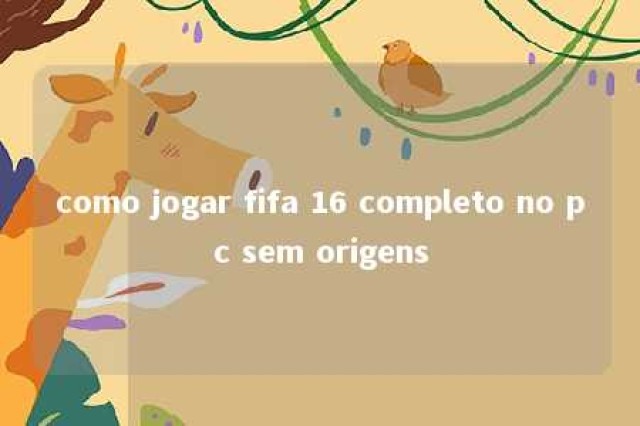 como jogar fifa 16 completo no pc sem origens 