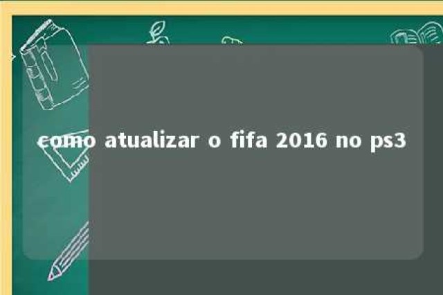 como atualizar o fifa 2016 no ps3 