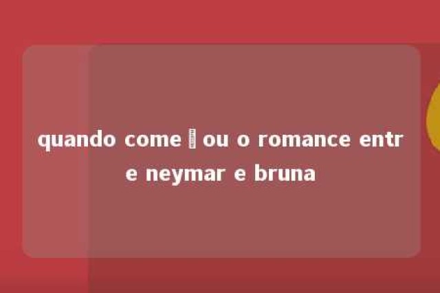 quando começou o romance entre neymar e bruna 