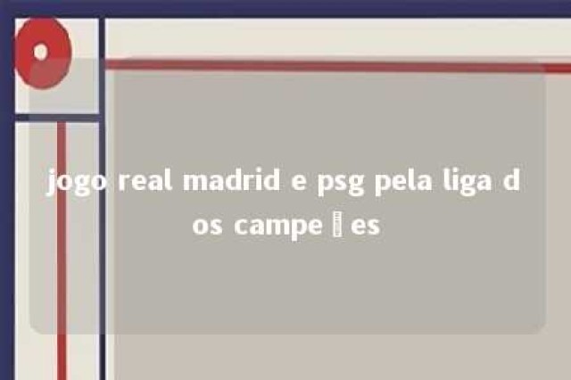 jogo real madrid e psg pela liga dos campeões 