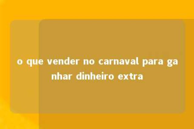 o que vender no carnaval para ganhar dinheiro extra 