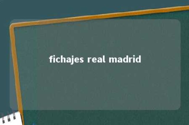 fichajes real madrid 