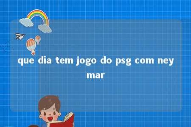 que dia tem jogo do psg com neymar 