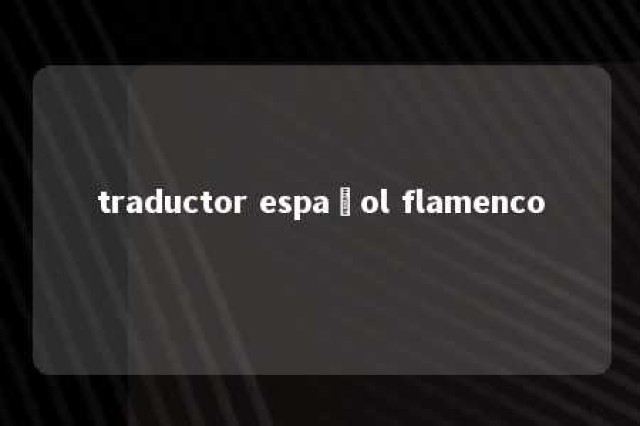 traductor español flamenco 