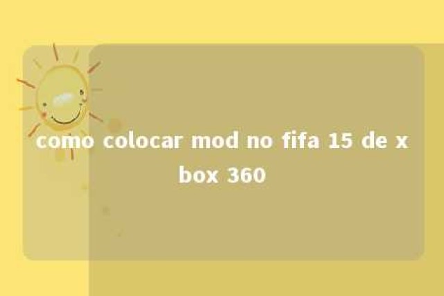 como colocar mod no fifa 15 de xbox 360 