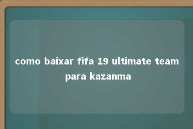 como baixar fifa 19 ultimate team para kazanma 