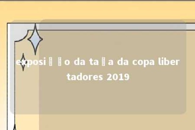 exposição da taça da copa libertadores 2019 