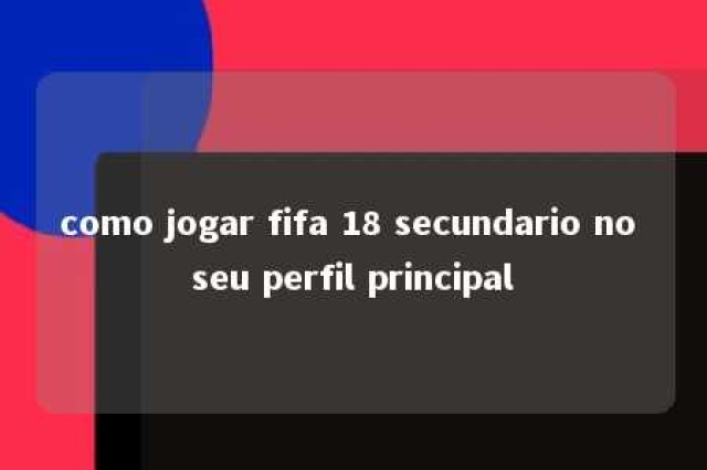 como jogar fifa 18 secundario no seu perfil principal 