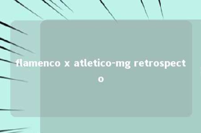 flamenco x atletico-mg retrospecto 