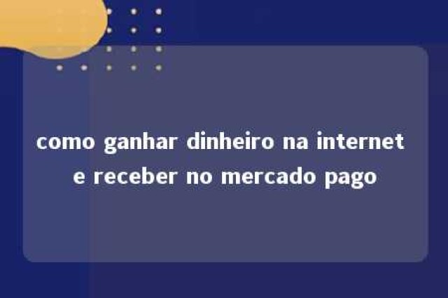 como ganhar dinheiro na internet e receber no mercado pago 