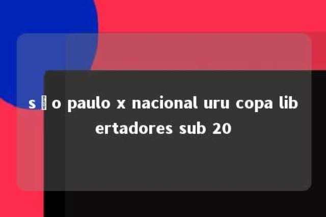 são paulo x nacional uru copa libertadores sub 20 