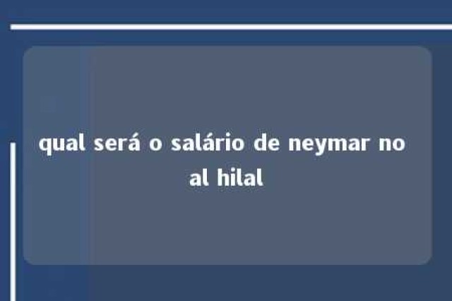 qual será o salário de neymar no al hilal 