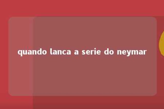 quando lanca a serie do neymar 