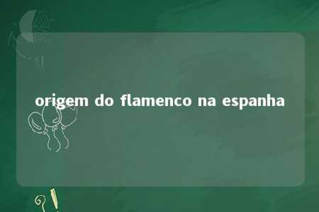 origem do flamenco na espanha 