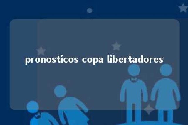 pronosticos copa libertadores 