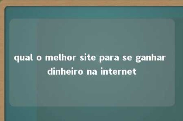 qual o melhor site para se ganhar dinheiro na internet 