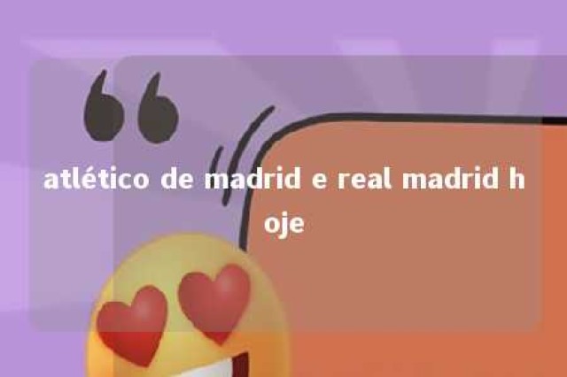 atlético de madrid e real madrid hoje 