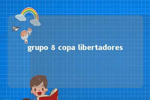 grupo 8 copa libertadores 