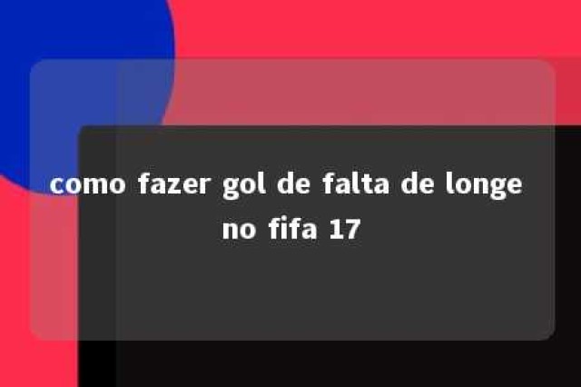 como fazer gol de falta de longe no fifa 17 