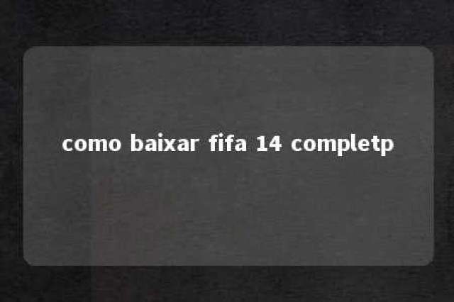 como baixar fifa 14 completp 