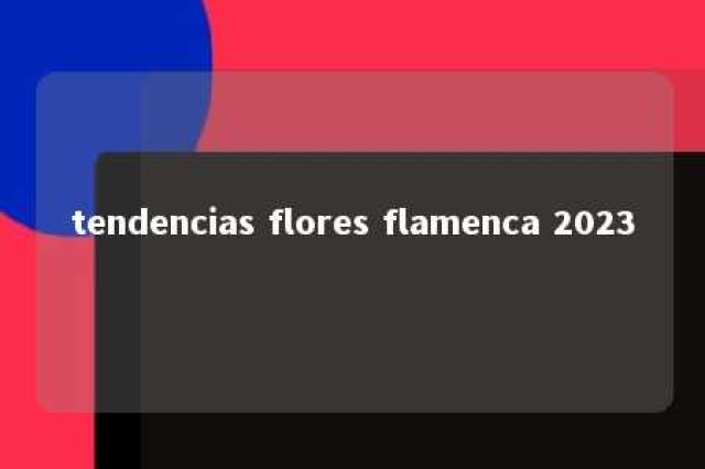 tendencias flores flamenca 2023 