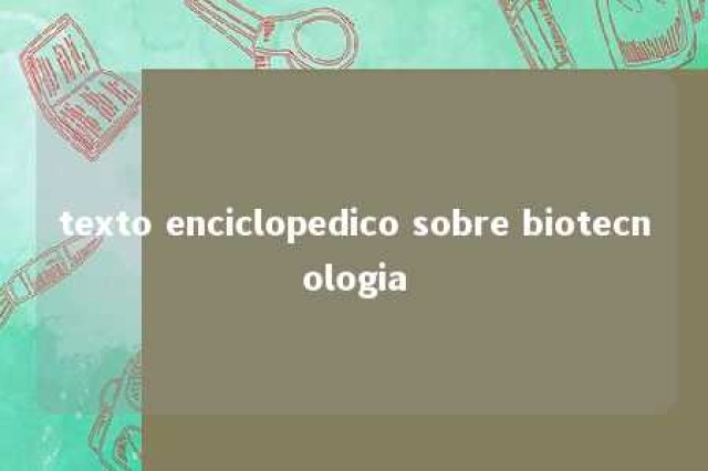 texto enciclopedico sobre biotecnologia 