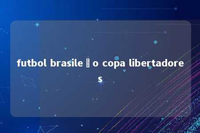 futbol brasileño copa libertadores 