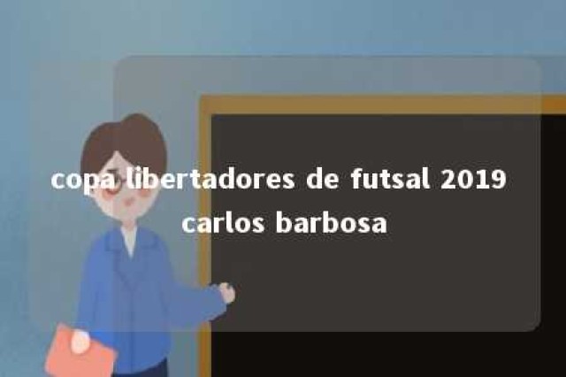 copa libertadores de futsal 2019 carlos barbosa 